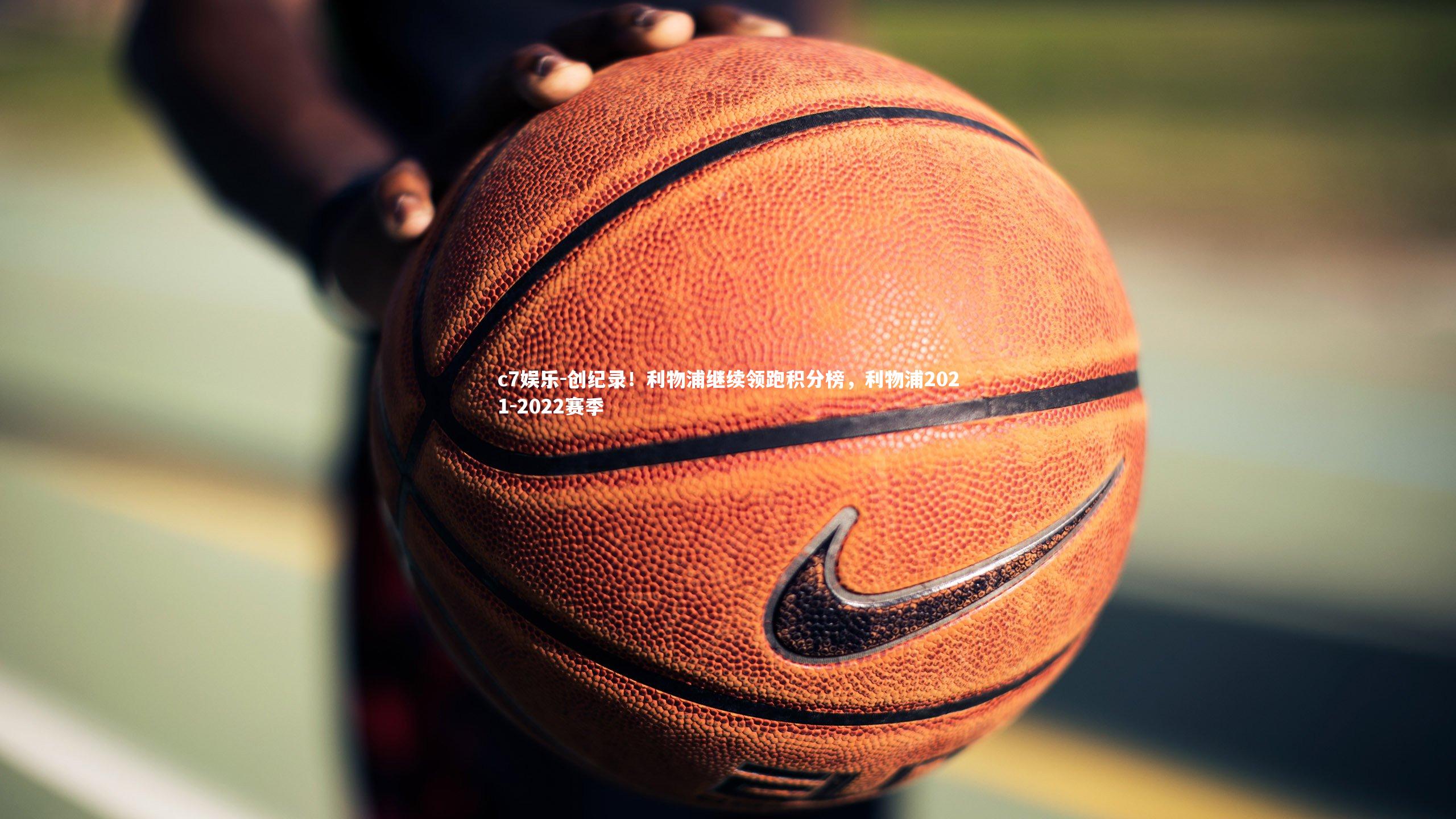 c7娱乐-创纪录！利物浦继续领跑积分榜，利物浦2021-2022赛季